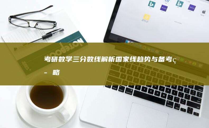 考研数学三分数线解析：国家线趋势与备考策略